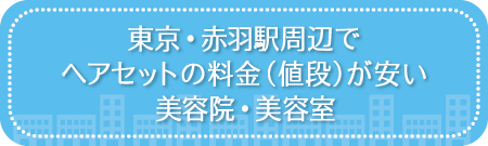 東京・赤羽駅周辺でヘアセットの料金(値段)が安い美容院・美容室・セットサロン