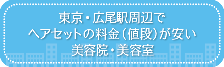 東京・広尾駅周辺でヘアセットの料金(値段)が安い美容院・美容室・セットサロン