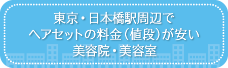 東京・日本橋駅周辺でヘアセットの料金(値段)が安い美容院・美容室・セットサロン