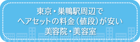 東京・巣鴨駅周辺でヘアセットの料金(値段)が安い美容院・美容室・セットサロン