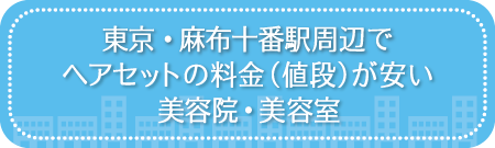 東京・麻布十番駅周辺でヘアセットの料金(値段)が安い美容院・美容室・セットサロン