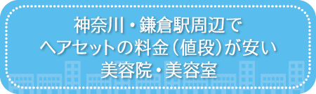 神奈川・鎌倉駅周辺でヘアセットの料金(値段)が安い美容院・美容室・セットサロン
