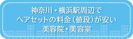 神奈川・横浜駅周辺でヘアセットの料金(値段)が安い美容院・美容室・セットサロン