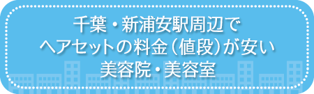 千葉県・新浦安駅周辺でヘアセットの料金（値段）が安い美容院・美容室・セットサロン