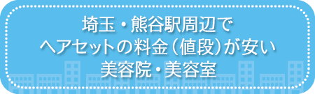 埼玉県・熊谷駅周辺でヘアセットの料金(値段)が安い美容院・美容室・セットサロン