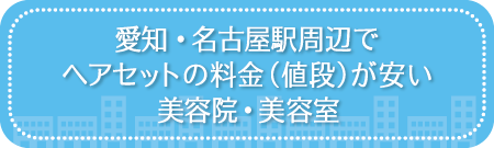愛知・名古屋駅周辺でヘアセットの料金(値段)が安い美容院・美容室・セットサロン