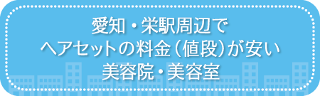 愛知・栄駅周辺でヘアセットの料金(値段)が安い美容院・美容室・セットサロン