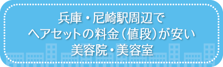 兵庫・尼崎駅周辺でヘアセットの料金(値段)が安い美容院・美容室・セットサロン