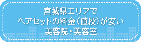 宮城県エリアでヘアセットの料金（値段）が安い美容院・美容室