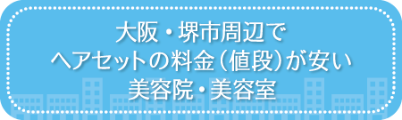大阪・堺市周辺でヘアセットの料金(値段)が安い美容院・美容室・セットサロン