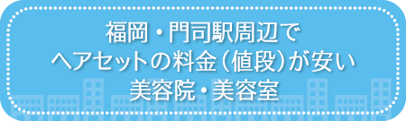 福岡・門司駅周辺でヘアセットの料金（値段）が安い美容院・美容室