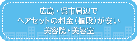 広島・呉市周辺でヘアセットの料金(値段)が安い美容院・美容室
