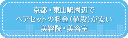 京都・東山駅周辺でヘアセットの料金（値段）が安い美容院・美容室