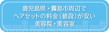 鹿児島・霧島市周辺でヘアセットの料金（値段）が安い美容院・美容室・セットサロン