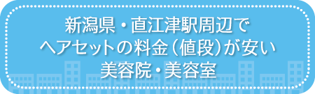 新潟・直江津駅周辺でヘアセットの料金（値段）が安い美容院・美容室・セットサロン