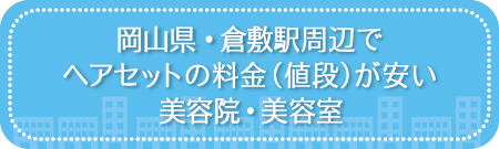岡山・倉敷駅周辺でヘアセットの料金(値段)が安い美容院・美容室・セットサロン