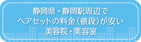 静岡・静岡駅周辺でヘアセットの料金（値段）が安い美容院・美容室・セットサロン