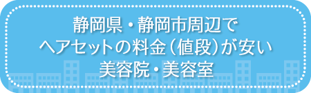 静岡・静岡市周辺でヘアセットの料金（値段）が安い美容院・美容室・セットサロン
