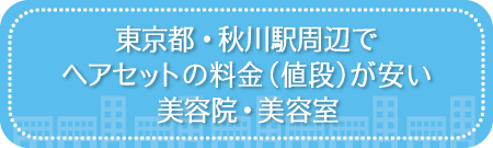 東京・秋川駅周辺でヘアセットの料金(値段)が安い美容院・美容室・セットサロン